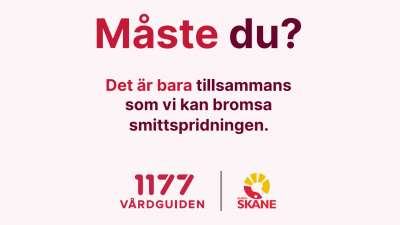 Text mot rosa bakgrund: Måste du? Det är bara tillsammans som vi kan bromsa smittspridningen 1177 Vårdgudien Region Skåne